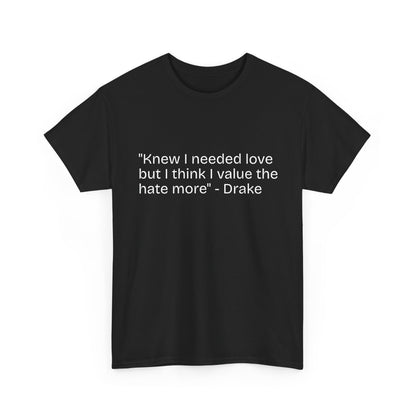 "Knew I needed love but I think I value the hate more" Quote Tee | White T-Shirt