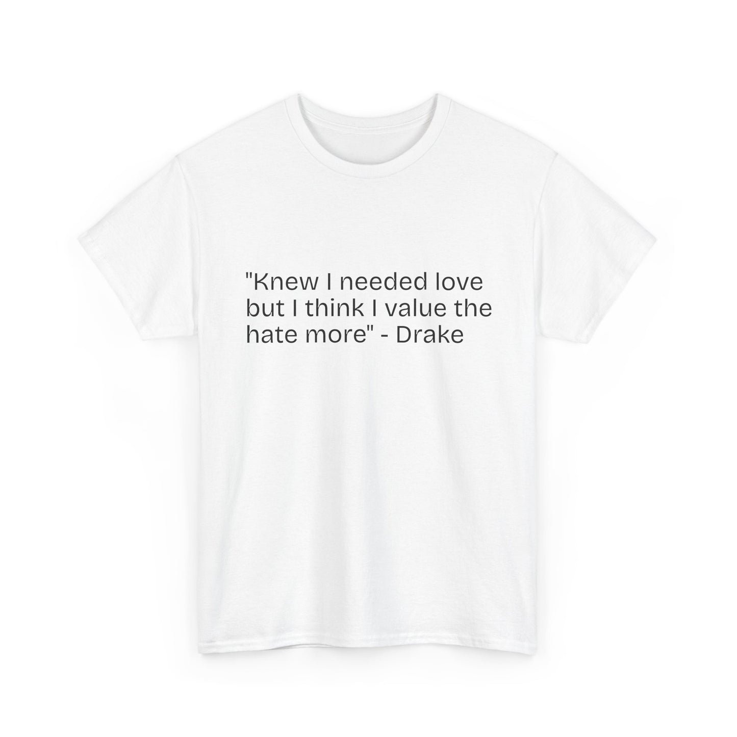 "Knew I needed love but I think I value the hate more" Quote Tee | White T-Shirt