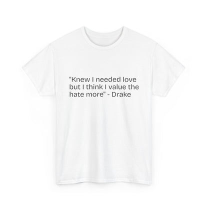 "Knew I needed love but I think I value the hate more" Quote Tee | White T-Shirt