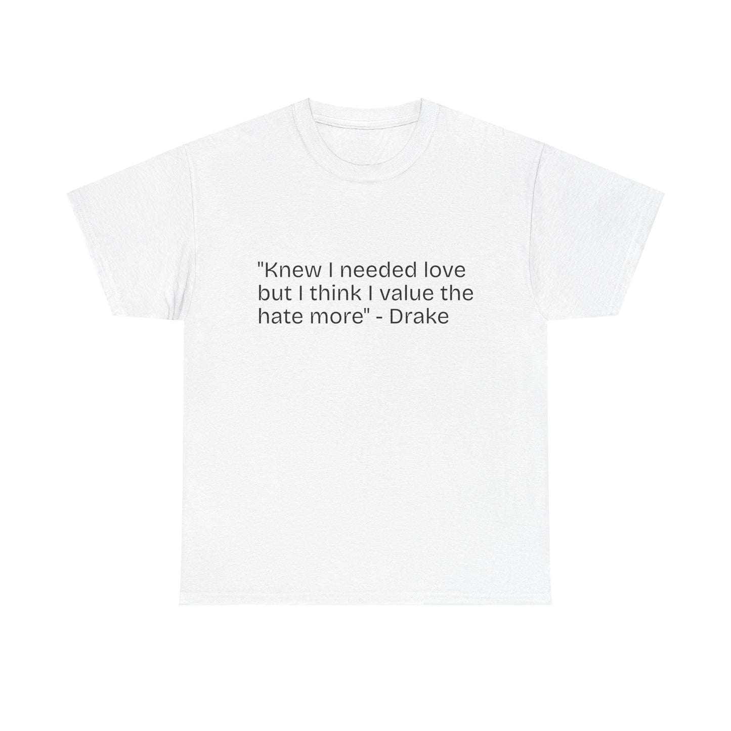"Knew I needed love but I think I value the hate more" Quote Tee | White T-Shirt