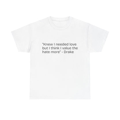"Knew I needed love but I think I value the hate more" Quote Tee | White T-Shirt