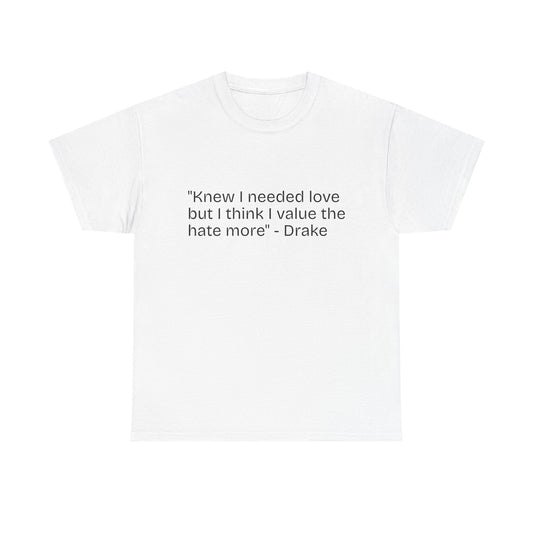 "Knew I needed love but I think I value the hate more" Quote Tee | White T-Shirt